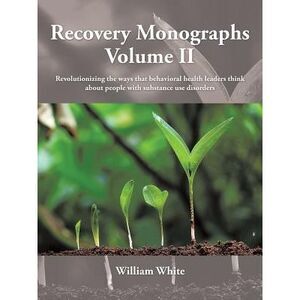 Recovery Monographs Volume II: Revolutionizing the ways that behavioral health l